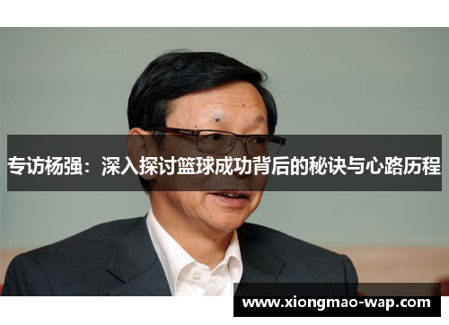 专访杨强：深入探讨篮球成功背后的秘诀与心路历程