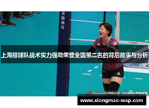上海排球队战术实力强劲荣登全国第二名的背后故事与分析