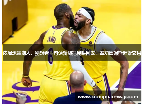 浓眉炮轰湖人，别想着一句话就能把我哄回去，奉劝詹姆斯赶紧交易